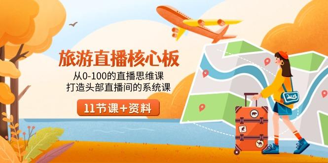 旅游-直播核心板，从0-100的直播思维课，打造头部直播间的系统课-天韵资源网