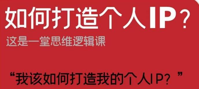 如何打造个人IP？这是一堂思维逻辑课“我该如何打造我的个人IP？”-天韵资源网