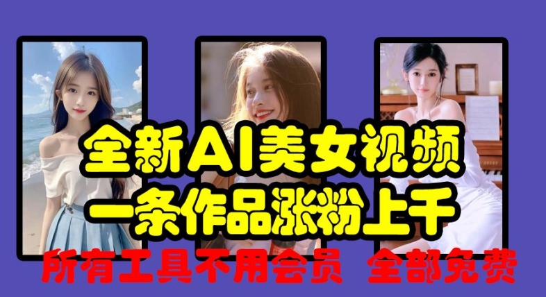 全新AI美女视频，一条作品涨粉上千，所有工具不用会员，全部免费-天韵资源网