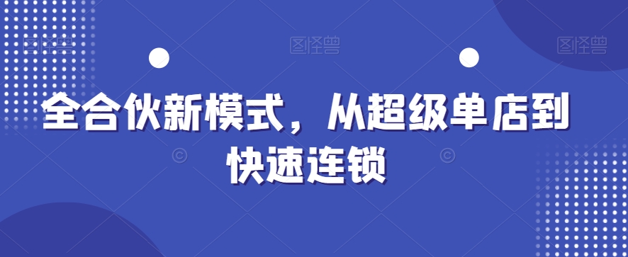 全合伙新模式，从超级单店到快速连锁-天韵资源网