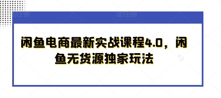 闲鱼电商最新实战课程4.0，闲鱼无货源独家玩法-天韵资源网