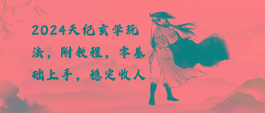 2024天纪玄学玩法，零基础上手，稳定收入(教程+工具-天韵资源网