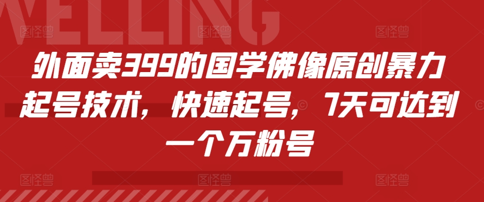 外面卖399的国学佛像原创暴力起号技术，快速起号，7天可达到一个万粉号-天韵资源网