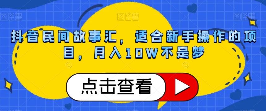 抖音民间故事汇，适合新手操作的项目，月入10W不是梦【揭秘】-天韵资源网