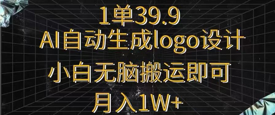 一单39.9，AI自动生成LOGO设计，小白无脑搬运即可，月入1w+-天韵资源网