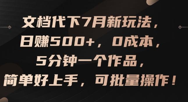文档代下7月新玩法，日赚500+，0成本，5分钟一个作品，简单好上手，可批量操作【揭秘】-天韵资源网