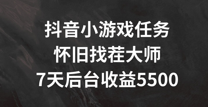 抖音小游戏任务，怀旧找茬，7天收入5500+【揭秘】-天韵资源网