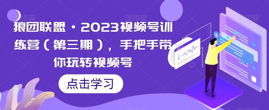 狼团联盟·2023视频号训练营（第三期），手把手带你玩转视频号-天韵资源网