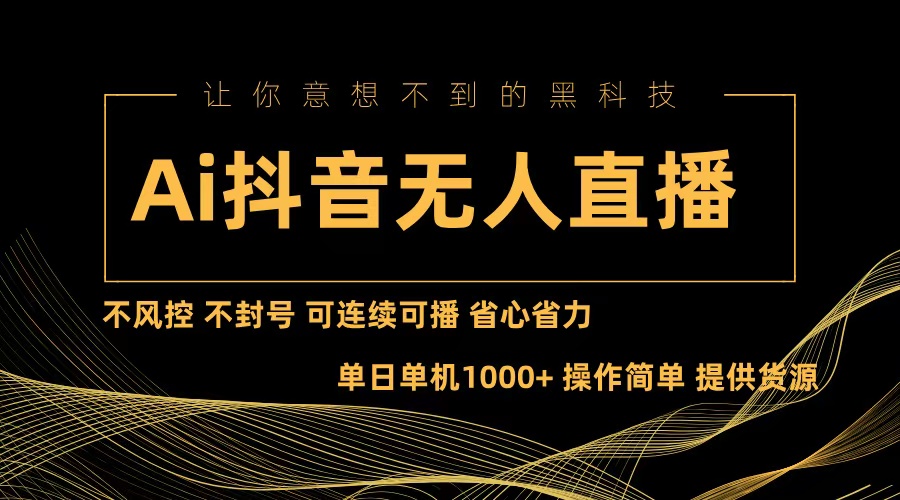 Ai抖音无人直播项目：不风控，不封号，可连续可播，省心省力-天韵资源网
