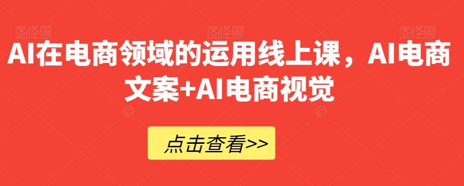 AI在电商领域的运用线上课，​AI电商文案+AI电商视觉-天韵资源网