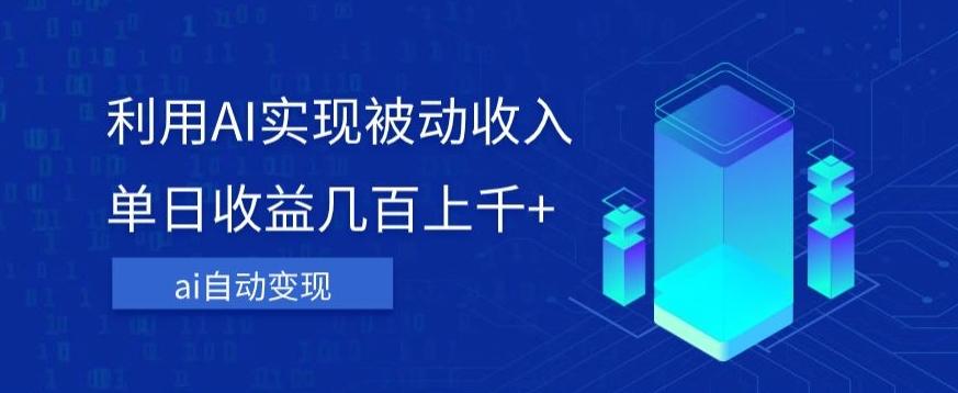 利用ai实现被动收入，单日收益几百上千+，无需动脑，傻瓜式操作【揭秘】-天韵资源网