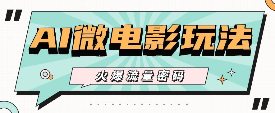 最近爆火的AI微电影玩法，零门槛新手也能制作原创作品，多种变现方式【视频+工具】-天韵资源网
