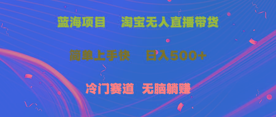 蓝海项目  淘宝无人直播冷门赛道  日赚500+无脑躺赚  小白有手就行-天韵资源网