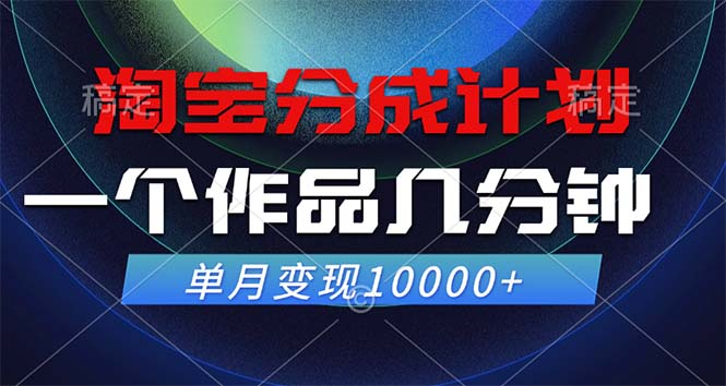 淘宝分成计划，一个作品几分钟， 单月变现10000+-天韵资源网