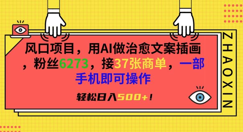 风口项目，用AI做治愈文案插画，粉丝6273，接37张商单，一部手机即可操作，轻松日入500+【揭秘】-天韵资源网