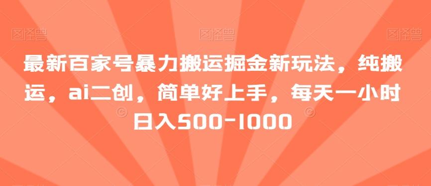 最新百家号暴力搬运掘金新玩法，纯搬运，ai二创，简单好上手，每天一小时日入500-1000【揭秘】-天韵资源网