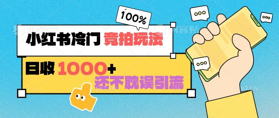 小红书冷门 竞拍玩法 日收1000+ 不耽误引流 可以做店铺 可以做私域-天韵资源网