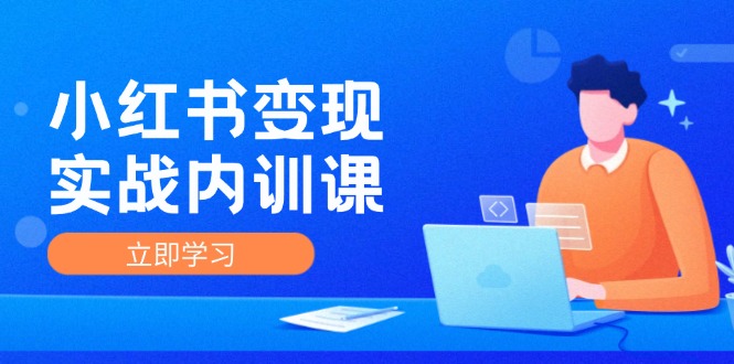 小红书变现实战内训课，0-1实现小红书-IP变现 底层逻辑/实战方法/训练结合-天韵资源网