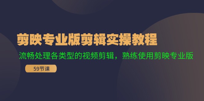 剪映专业版剪辑实操教程：流畅处理各类型的视频剪辑，熟练使用剪映专业版-天韵资源网
