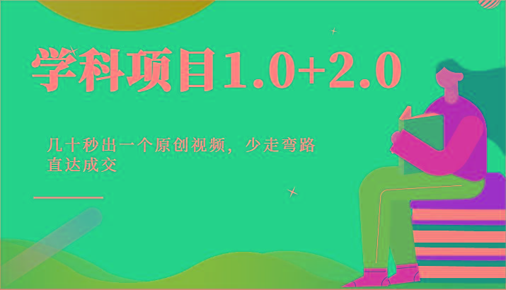 学科项目1.0+2.0：几十秒出一个原创视频，少走弯路直达成交！-天韵资源网
