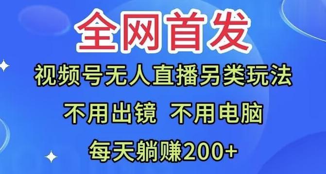 全网首发：视频号无人直播另类玩法，无需电脑，每天躺赚200+-天韵资源网