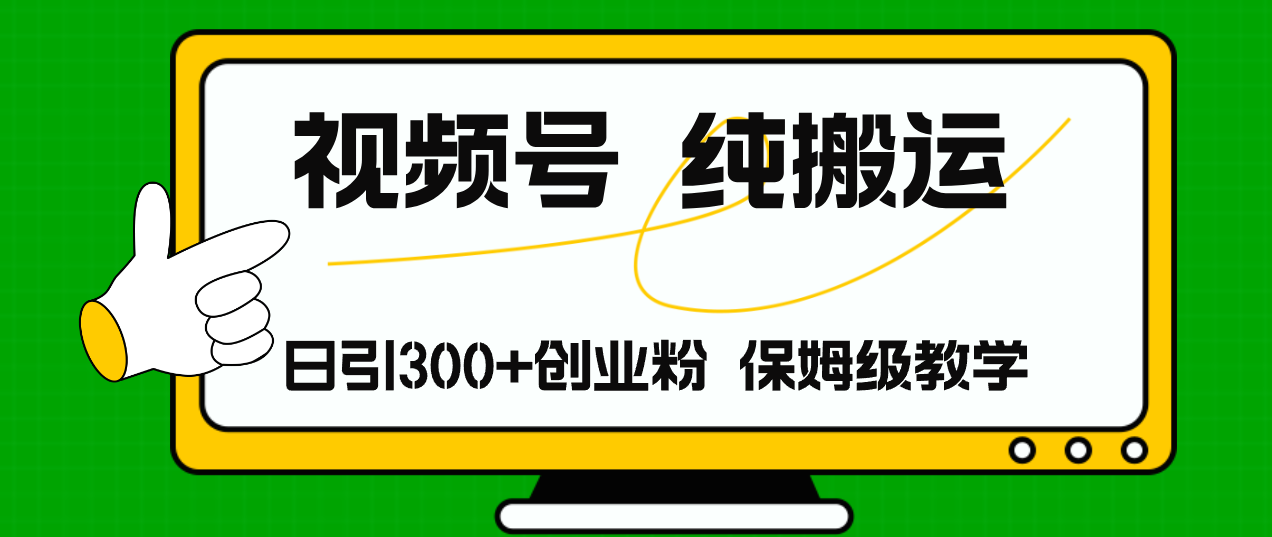 视频号纯搬运日引流300+创业粉，日入4000+-天韵资源网