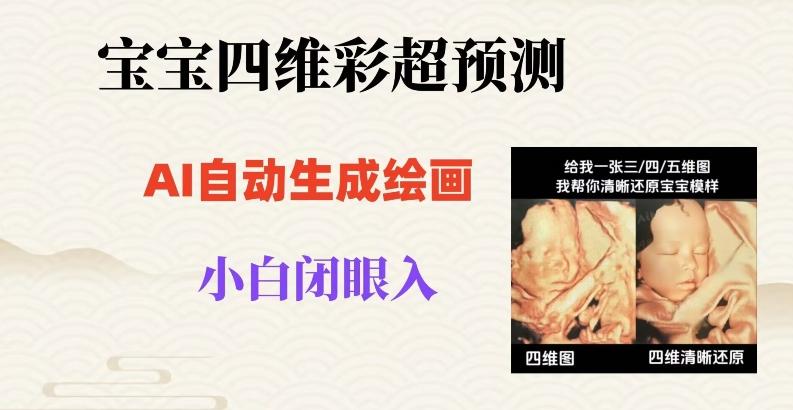 宝宝四维彩超AI预测项目，无门槛生成闭眼入日500+【揭秘】-天韵资源网
