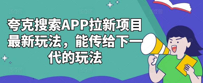 夸克搜索APP拉新项目最新玩法，能传给下一代的玩法-天韵资源网