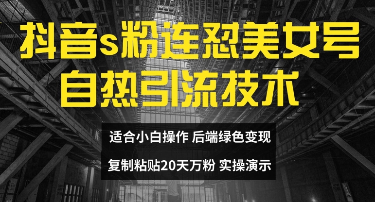 抖音s粉连怼美女号自热引流技术复制粘贴，20天万粉账号，无需实名制，矩阵操作【揭秘】-天韵资源网