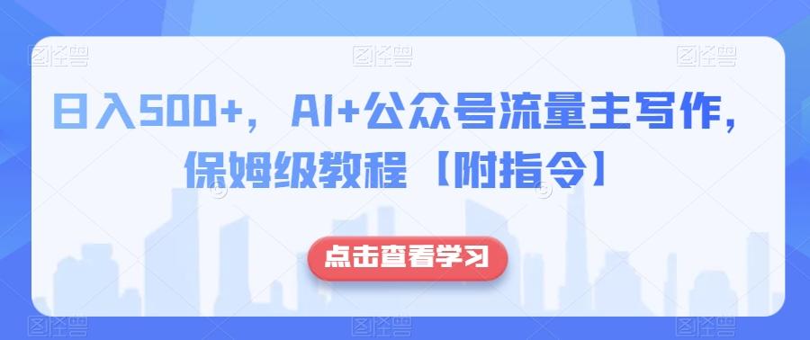 日入500+，AI+公众号流量主写作，保姆级教程【附指令】-天韵资源网