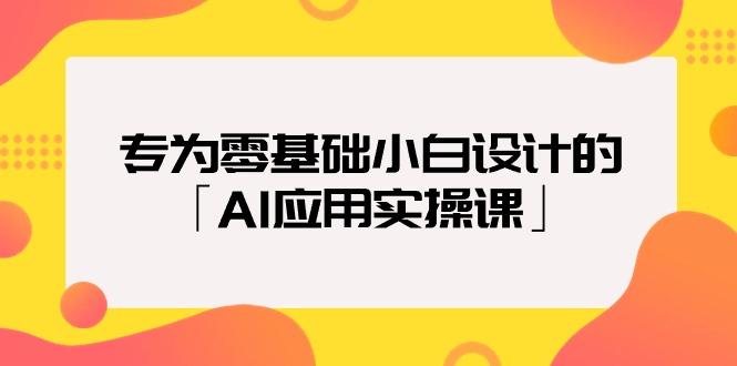 (9578期)专为零基础小白设计的「AI应用实操课」18节视频课-天韵资源网
