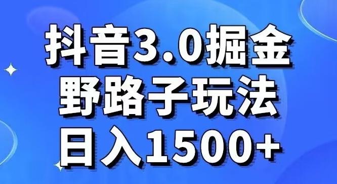 抖音3.0掘金，野路子玩法，实操日入1500+-天韵资源网