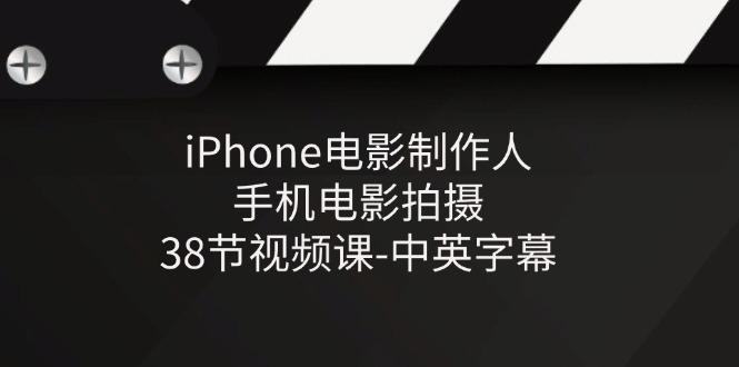 iPhone电影制作人-手机电影拍摄-38节视频课-中英字幕-天韵资源网