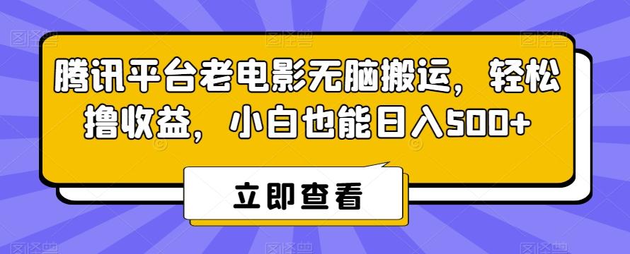 腾讯平台老电影无脑搬运，轻松撸收益，小白也能日入500+【揭秘】-天韵资源网
