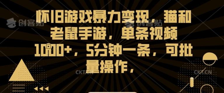 怀旧游戏暴力变现，猫和老鼠手游，单条视频1000+，5分钟一条，可批量操作【揭秘】-天韵资源网