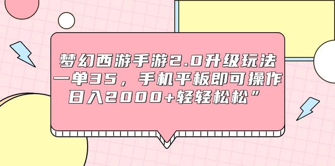 (9303期)梦幻西游手游2.0升级玩法，一单35，手机平板即可操作，日入2000+轻轻松松”-天韵资源网