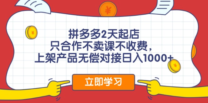 拼多多2天起店，只合作不卖课不收费，上架产品无偿对接日入1000+-天韵资源网