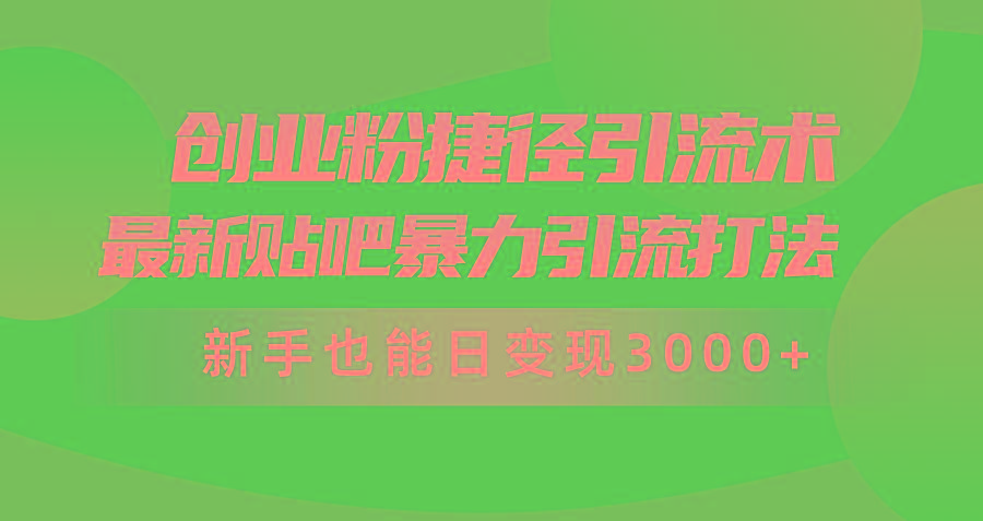 (10071期)创业粉捷径引流术，最新贴吧暴力引流打法，新手也能日变现3000+附赠全…-天韵资源网