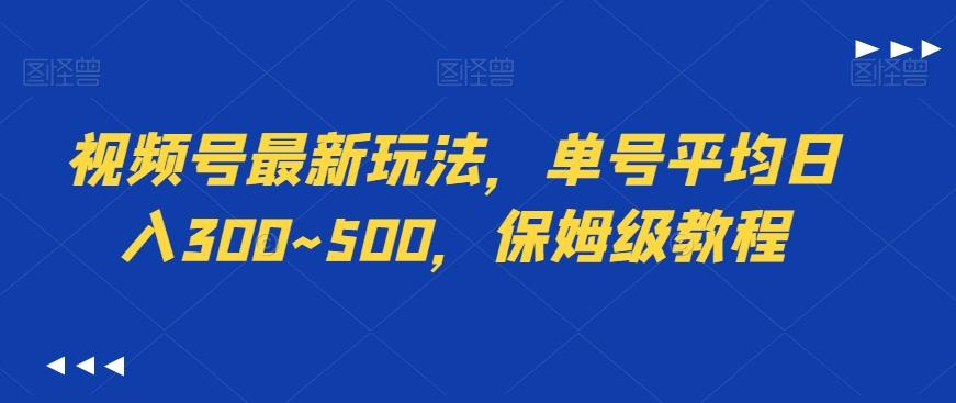 视频号最新玩法，单号平均日入300~500，保姆级教程-天韵资源网