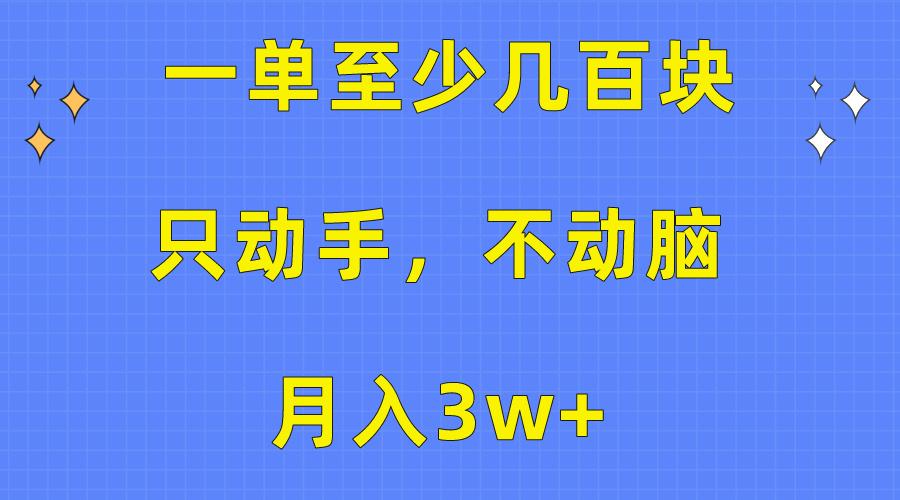 一单至少几百块，只动手不动脑，月入3w+。看完就能上手，保姆级教程-天韵资源网