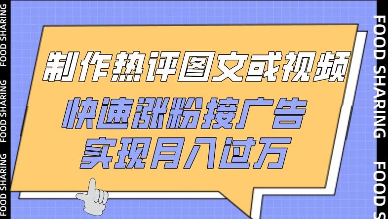 制作热评图文或视频，快速涨粉接广告，实现月入过万【揭秘】-天韵资源网