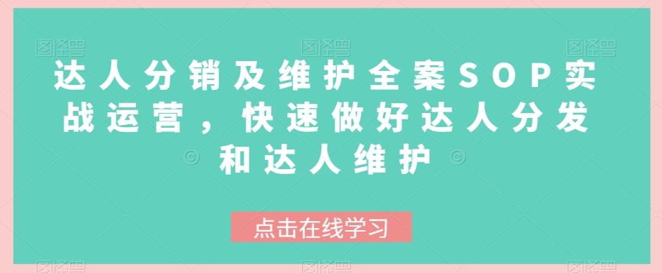 达人分销及维护全案SOP实战运营，快速做好达人分发和达人维护-天韵资源网