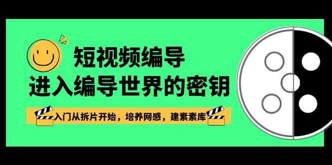 短视频编导，进入编导世界的密钥，入门从拆片开始，培养网感，建素素库-天韵资源网