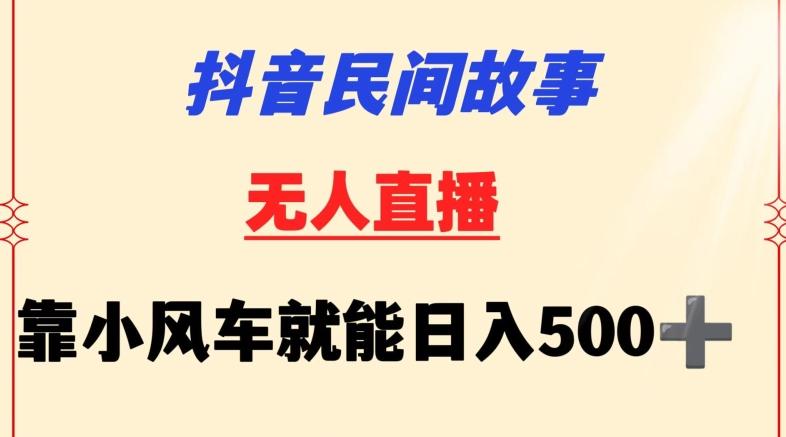 抖音民间故事无人挂机靠小风车一天500+小白也能操作【揭秘】-天韵资源网