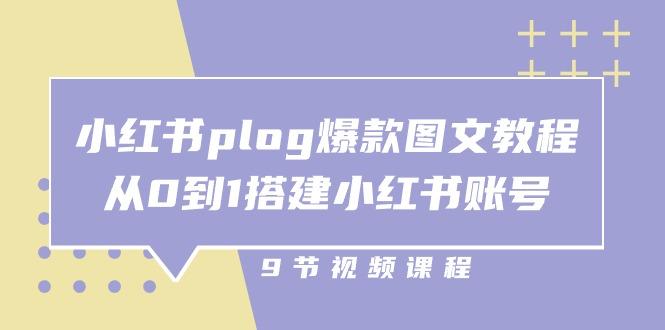小红书 plog-爆款图文教程，从0到1搭建小红书账号(9节课-天韵资源网