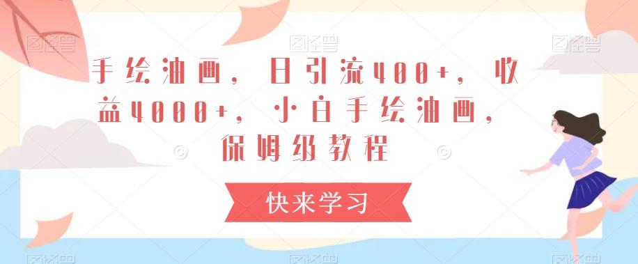 手绘油画，日引流400+，收益4000+，小白手绘油画，保姆级教程【揭秘】-天韵资源网
