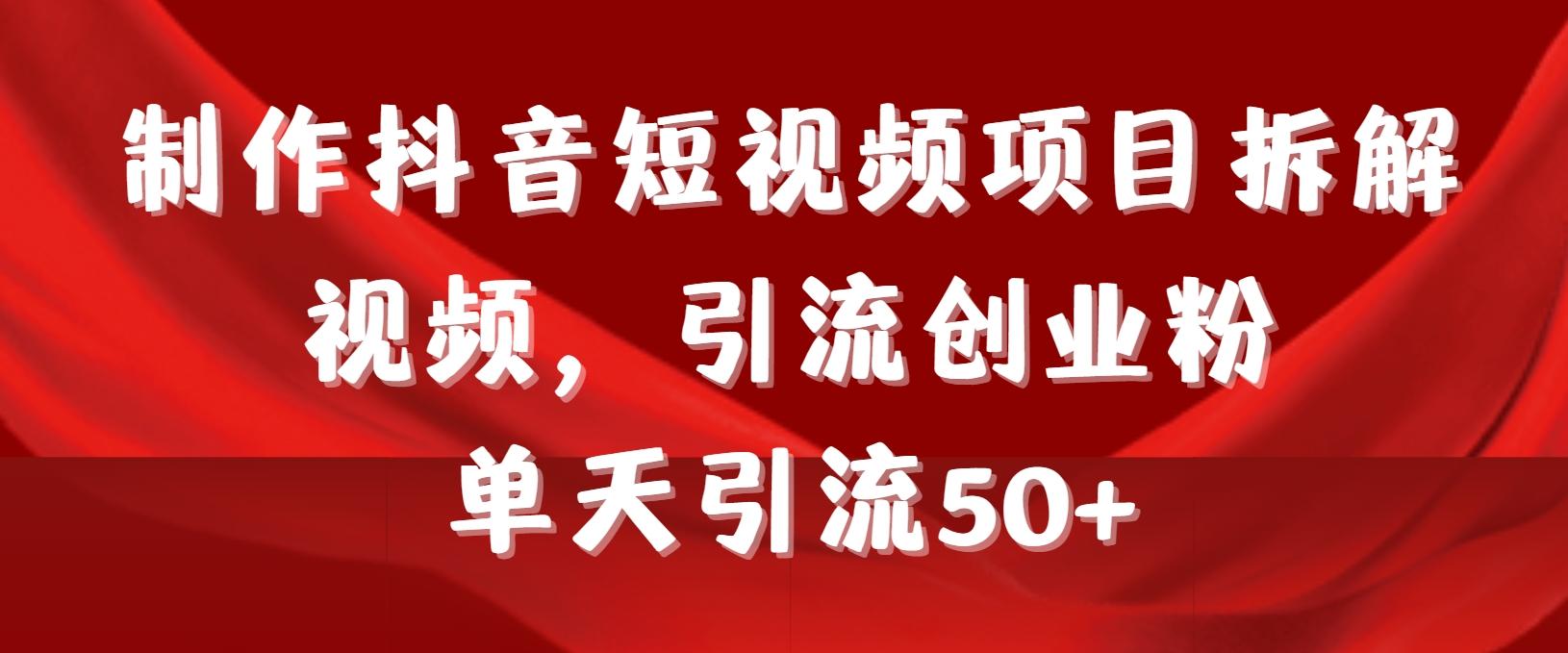 制作抖音短视频项目拆解视频引流创业粉，一天引流50+教程+工具+素材-天韵资源网