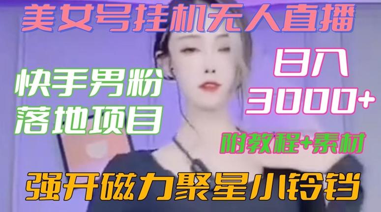 快手男粉落地项目，美女号挂机无人直播，强开磁力聚星小铃铛，日入3000+【附教程和美女素材】【揭秘】-天韵资源网