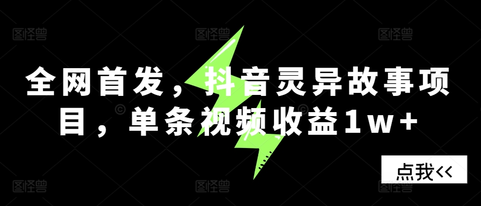 全网首发，抖音灵异故事项目，单条视频收益1w+-天韵资源网