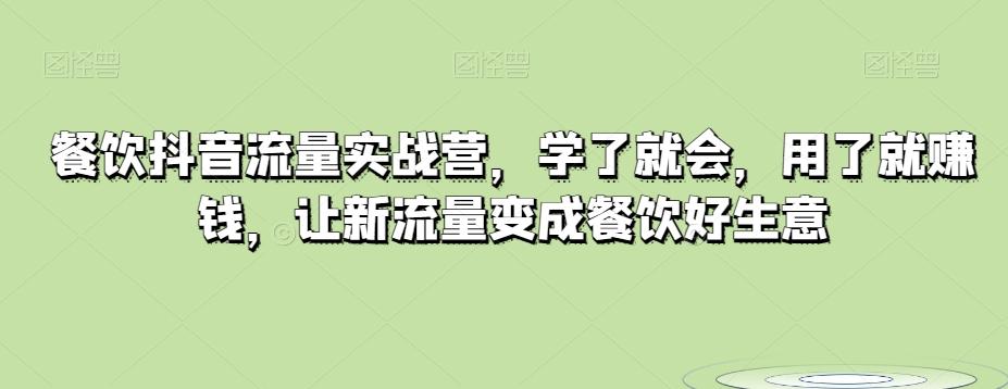 餐饮抖音流量实战营，学了就会，用了就赚钱，让新流量变成餐饮好生意-天韵资源网
